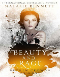 Natalie Bennett [Bennett, Natalie] — Beauty & Rage (Broken Crowns Book 1)