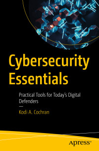 Kodi A. Cochran — Cybersecurity Essentials: Practical Tools for Today’s Digital Defenders