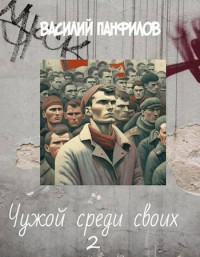 Василий Сергеевич Панфилов — Чужой среди своих 2 (СИ)