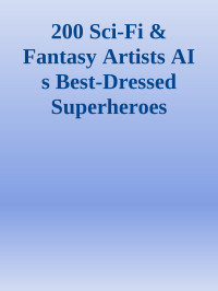 Unknown — 200 Sci-Fi & Fantasy Artists AI s Best-Dressed Superheroes Unveiled! nodrm