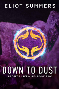 Eliot Summers — Down to Dust- Project Livewire Book 2: A Young Adult, Dystopian Adventure.