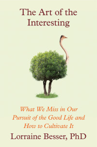 Lorraine Besser — The Art of the Interesting: What We Miss in Our Pursuit of the Good Life and How to Cultivate It