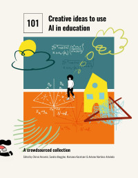 Chrissi Nerantz (ed), Sandra Abegglen (ed), Marianna Karatsiori (ed), Antonio Martínez-Arboleda (ed) — 101 creative ideas to use AI in Education: A crowdsourced collection.