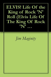 Jim Maginity — ELVIS! Life of the King of Rock 'N' Roll