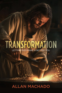 Allan Machado — Transformation: Letting God Make A Better You