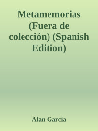 Alan García — Metamemorias (Fuera de colección) (Spanish Edition)