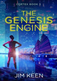 Jim Keen — The Genesis Engine (Alice Yu / Cortex Book 3)