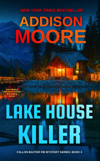 Addison Moore — Lake House Killer (Fallon Baxter FBI Mystery Series Book 3)