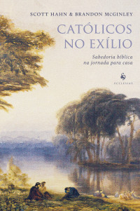 McGinley, Brandon & Hahn, Scott — Católicos no exílio: Sabedoria bíblica na jornada para casa