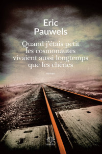 Pauwels Eric [Pauwels Eric] — Quand j’étais petit les cosmonautes vivaient aussi longtemps que les chênes