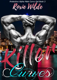 Roxie Wilde — Killer Curves (Protective Alpha Male Curvy Gal Book 3)