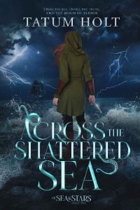 Tatum Holt — Across the Shattered Sea