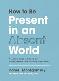 Daniel Montgomery;Eboni Webb;Kenny Silva; & Dr. Eboni Webb & Kenny Silva — How to Be Present in an Absent World