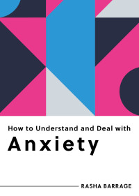 Rasha Barrage — How to Understand and Deal with Anxiety: Everything You Need to Know (How to Understand and Deal with...Series)