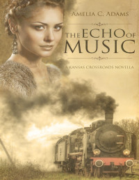 Amelia C. Adams — The Echo of Music (Kansas Crossroads Book 14.5)