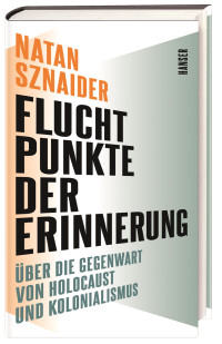 Natan Sznaider — Fluchtpunkte der Erinnerung. Über die Gegenwart von Holocaust und Kolonialismus