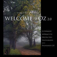 Vincent Versace — Welcome to Oz 2.0: A Cinematic Approach to Digital Still Photography with Photoshop