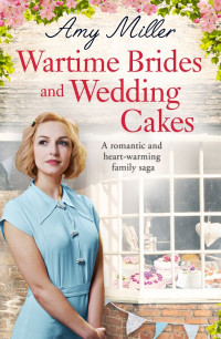 Amy Miller [Miller, Amy] — Wartime Brides And Wedding Cakes: A romantic and heart-warming family saga (Wartime Bakery #2)