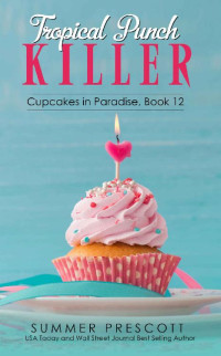 Summer Prescott — Tropical Punch Killer (Cupcakes in Paradise Book 12)