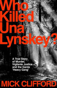 Mick Clifford — Who Killed Una Lynskey?