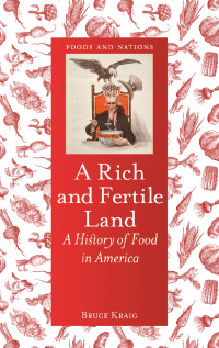 Bruce Kraig — A Rich and Fertile Land - A History of Food in America