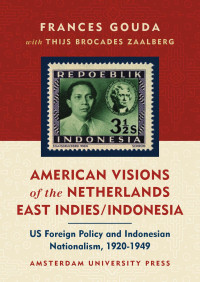 Gouda, Frances., Zaalberg, Thijs Brocades. — American Visions of the Netherlands East Indies/Indonesia