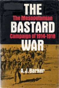 Barker — The Bastard War; the Mesopotamian Campaign of 1914-1918 (1967)