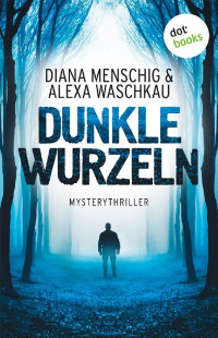 Diana, Menschig & Alexa, Waschkau [Menschig,Diana&Waschkau,Alexa] — Dunkle Wurzeln. Mysterythriller