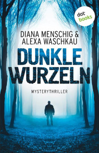 Menschig, Diana & Waschkau, Alexa [Menschig, Diana & Waschkau, Alexa] — Dunkle Wurzeln