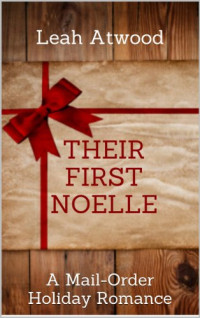 Leah Atwood — Their First Noelle: A Mail-Order Bride Holiday Romance