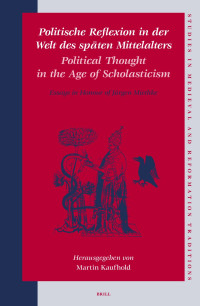 Jèurgen Miethke, Martin Kaufhold — Politische Reflexion in der Welt des späten Mittelalters. Political Thought in the Age of Scholasticism. Essays in honour of Jürgen Miethke