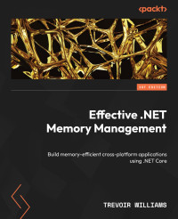 Trevoir Williams — Effective .NET Memory Management: Build memory-efficient cross-platform applications using .NET Core