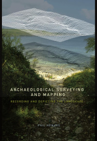 Phil Howard — Archaeological Surveying and Mapping: Recording and Depicting the Landscape