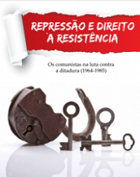 Fundação Maurício Grabois — Repressão e Direito à Resistência: Os comunistas na luta contra a ditadura (1964-1985)