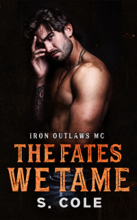 S. Cole & Scarlett Cole — The Fates We Tame: Iron Outlaws MC Book 8