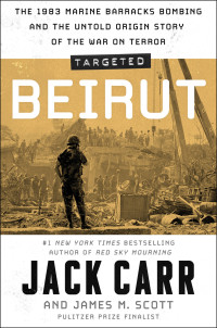 Jack Carr & James M. Scott — Targeted: Beirut: The 1983 Marine Barracks Bombing and the Untold Origin Story of the War on Terror