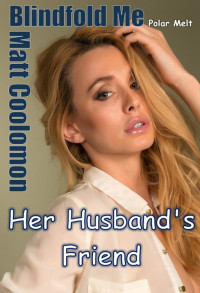 Matt Coolomon — Blindfold Me: Her Husband’s Friend (Polar Melt Book 5)