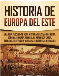 Captivating History — Historia de Europa del Este: Una guía fascinante de la historia abreviada de Rusia, Ucrania, Hungría, Polonia, la República Checa, Bulgaria, Eslovaquia, Moldavia, Bielorrusia y Rumanía