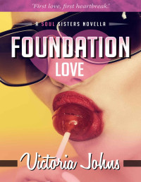 Victoria Johns [Johns, Victoria] — Foundation Love: A High school romance (A Soul Sisters Novella) (The Soul Sisters Book 5)