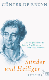 Bruyn, Günter de — Sünder und Heiliger · Das ungewöhnliche Leben des Dichters Zacharias Werner: Das ungewöhnliche Leben des Dichters Zacharias Werner