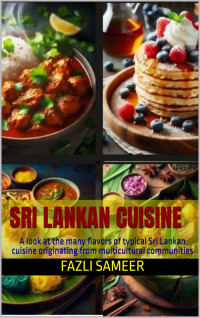 Fazli Sameer — Sri Lankan Cuisine: A look at the many flavors of typical Sri Lankan cuisine originating from multicultural communities