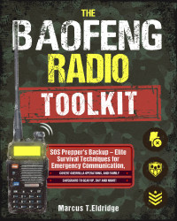 Eldridge, Marcus T. — The Baofeng Radio Toolkit: SOS Prepper’s Backup – Elite Survival Techniques for Emergency Communication, Covert Guerrilla Operations, and Family Safeguard to Gear Up, Day and Night!