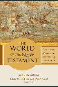 Green, Joel B.;McDonald, Lee Martin; & eds. — The World of the New Testament