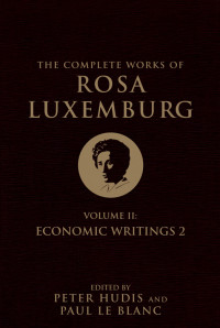 Rosa Luxemburg, Peter Hudis, Paul Le Blanc & Paul Le Blanc — The Complete Works of Rosa Luxemburg, Volume II