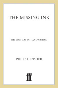 Hensher, Philip — The Missing Ink: The Lost Art of Handwriting