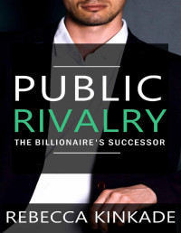 Rebecca Kinkade — Public Rivalry: A Rivals to Lovers Romance: The Billionaire's Successor