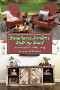 Laure Shopes — Farmhouse Furniture Built by Hand : Make Beautiful DIY Tables, Seating, and More with This Guide