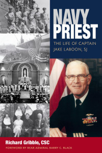 Richard Gribble CSC (Author) & Rear Admiral Barry C. Black USN (Foreword) — Navy Priest: The Life of Captian Jake Laboon, SJ