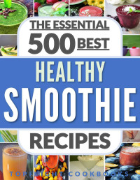 Topflight Cookbooks — The Essential Best Top 500 Healthy Smoothie Recipes