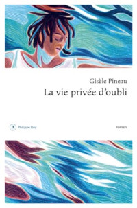 Gisèle Pineau — La vie privée d'oubli